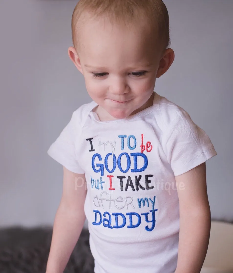 Boys bodysuit or shirt - I try to be good but I take after my daddy bodysuit or shirt