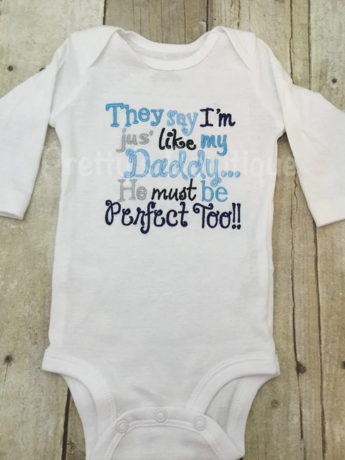 Boys They say I'm jus' like my Daddy...He must be Perfect Too!!! Bodysuit can be customized